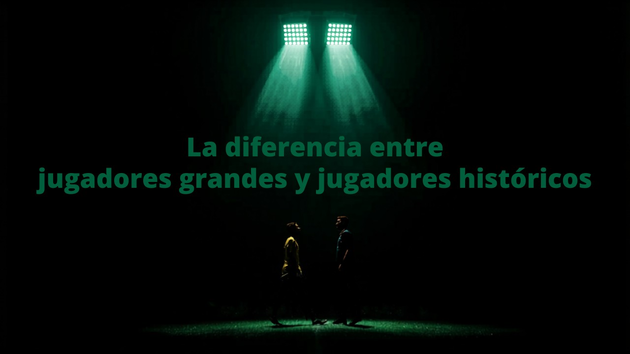 La diferencia entre jugadores grandes y jugadores históricos